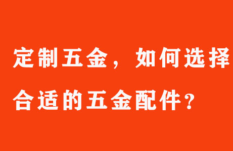 定製五金,如何選擇合適的五金配件?
